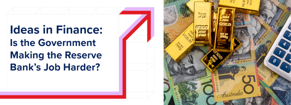 Is the Government Making the Reserve Bank&rsquo;s Job Harder?  -- McGraw Hill ANZ Finance Blog